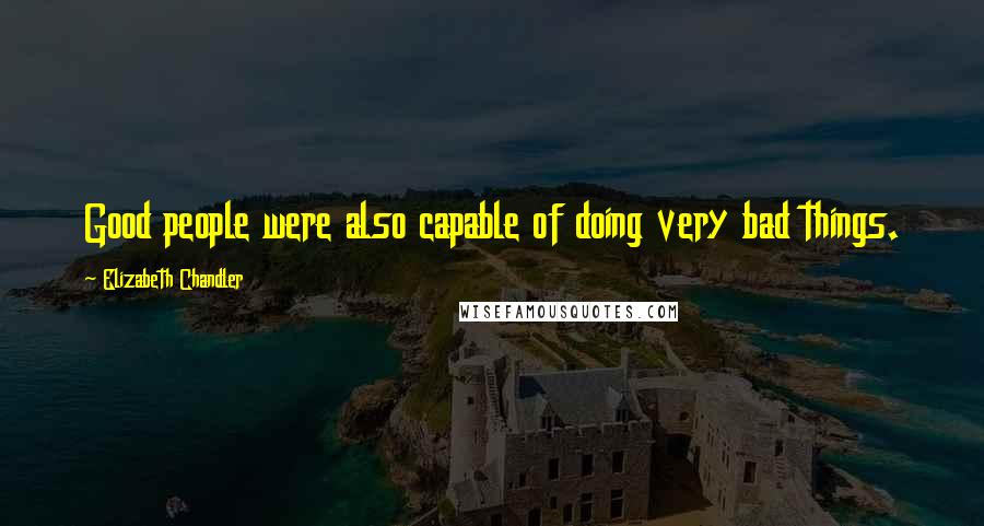 Elizabeth Chandler Quotes: Good people were also capable of doing very bad things.