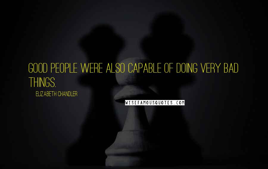 Elizabeth Chandler Quotes: Good people were also capable of doing very bad things.
