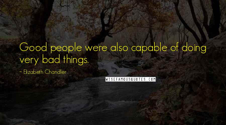Elizabeth Chandler Quotes: Good people were also capable of doing very bad things.