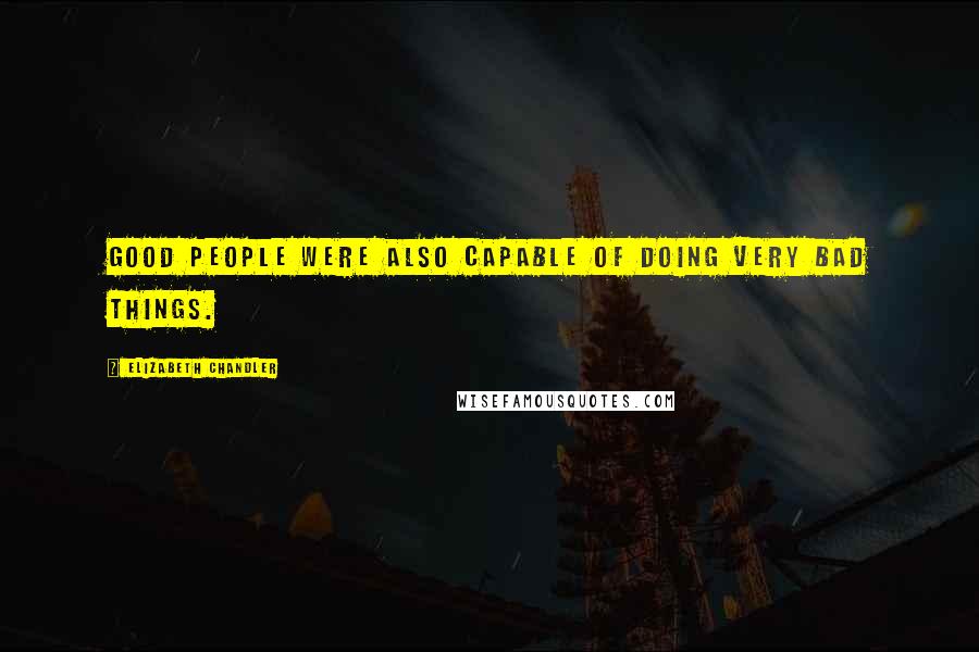 Elizabeth Chandler Quotes: Good people were also capable of doing very bad things.