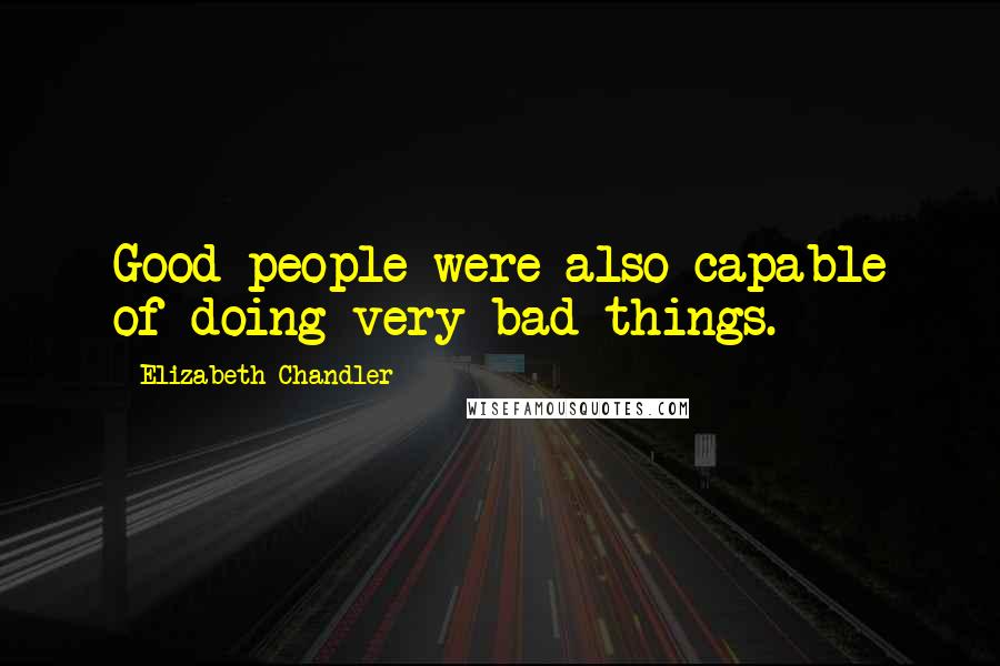 Elizabeth Chandler Quotes: Good people were also capable of doing very bad things.
