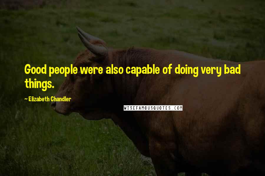 Elizabeth Chandler Quotes: Good people were also capable of doing very bad things.