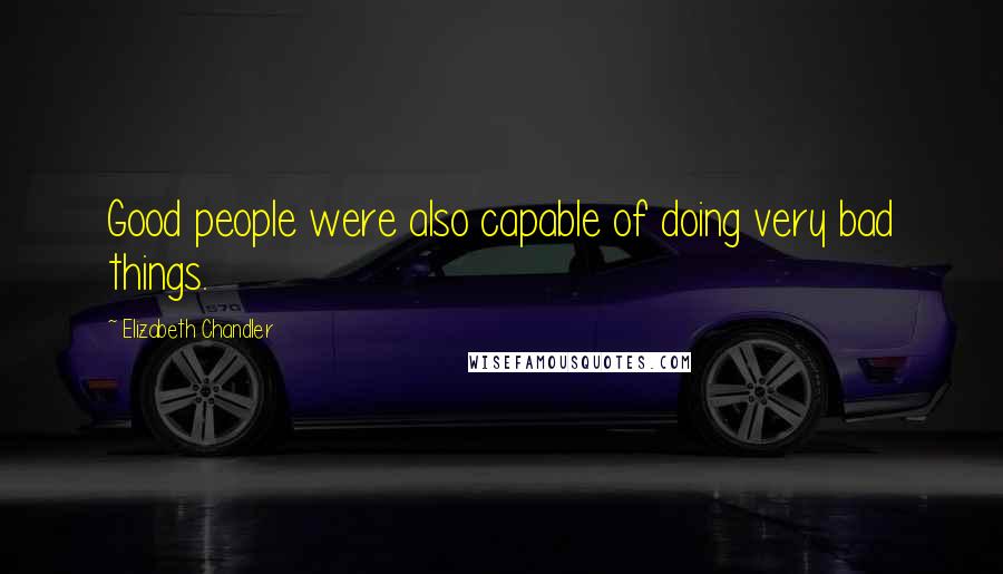 Elizabeth Chandler Quotes: Good people were also capable of doing very bad things.
