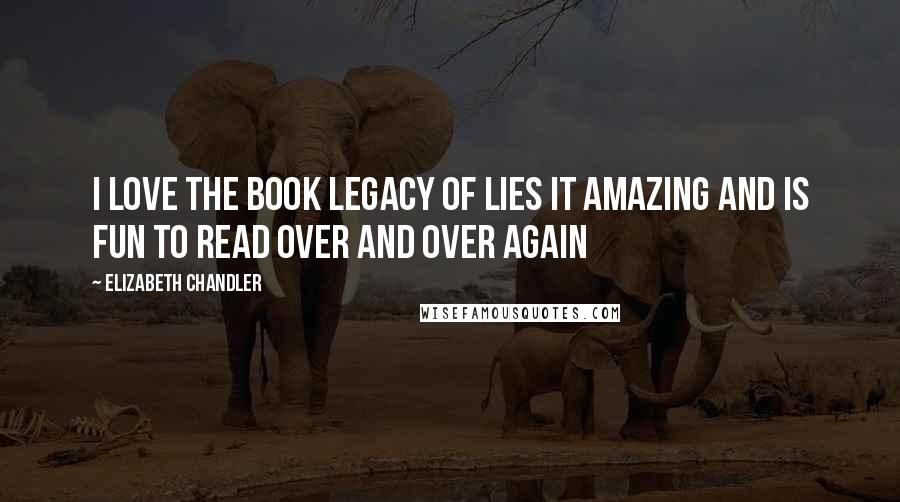 Elizabeth Chandler Quotes: I love the book legacy of lies it amazing and is fun to read over and over again