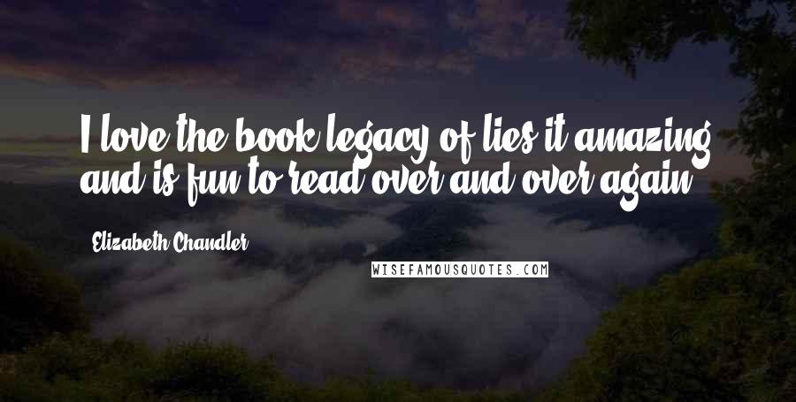 Elizabeth Chandler Quotes: I love the book legacy of lies it amazing and is fun to read over and over again