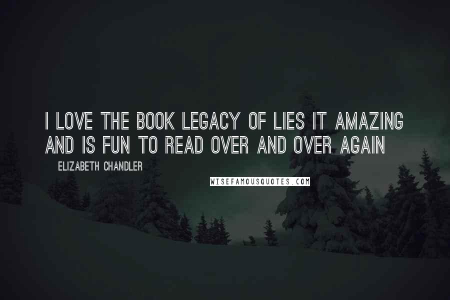 Elizabeth Chandler Quotes: I love the book legacy of lies it amazing and is fun to read over and over again