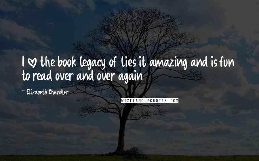 Elizabeth Chandler Quotes: I love the book legacy of lies it amazing and is fun to read over and over again