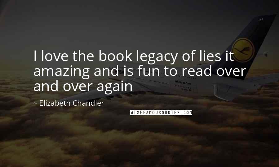 Elizabeth Chandler Quotes: I love the book legacy of lies it amazing and is fun to read over and over again