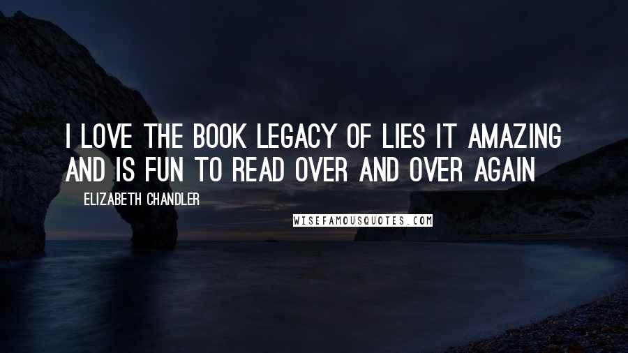 Elizabeth Chandler Quotes: I love the book legacy of lies it amazing and is fun to read over and over again