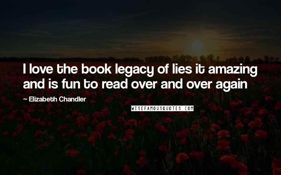 Elizabeth Chandler Quotes: I love the book legacy of lies it amazing and is fun to read over and over again