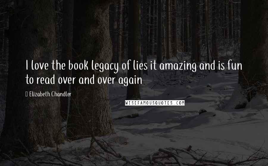 Elizabeth Chandler Quotes: I love the book legacy of lies it amazing and is fun to read over and over again