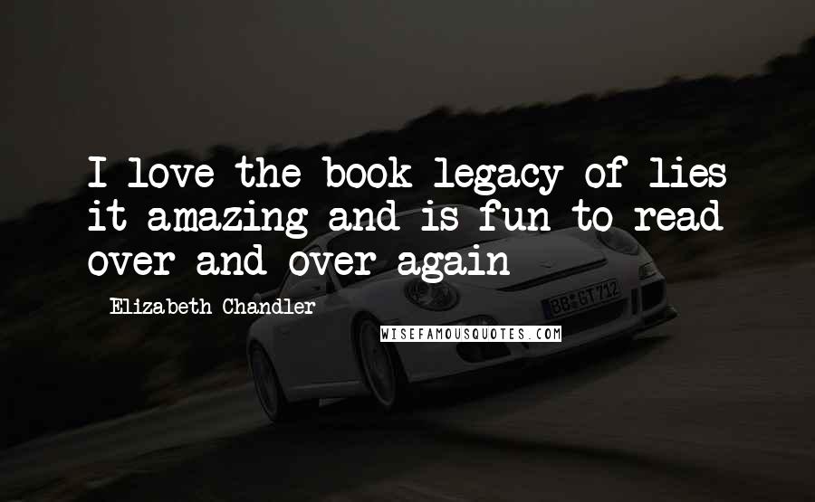 Elizabeth Chandler Quotes: I love the book legacy of lies it amazing and is fun to read over and over again
