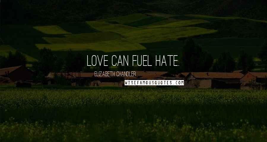 Elizabeth Chandler Quotes: Love can fuel hate.