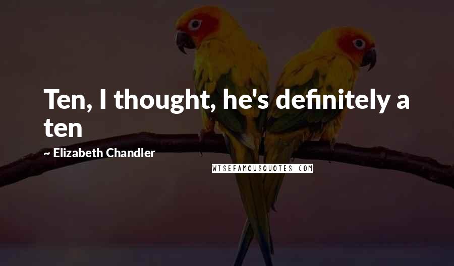 Elizabeth Chandler Quotes: Ten, I thought, he's definitely a ten