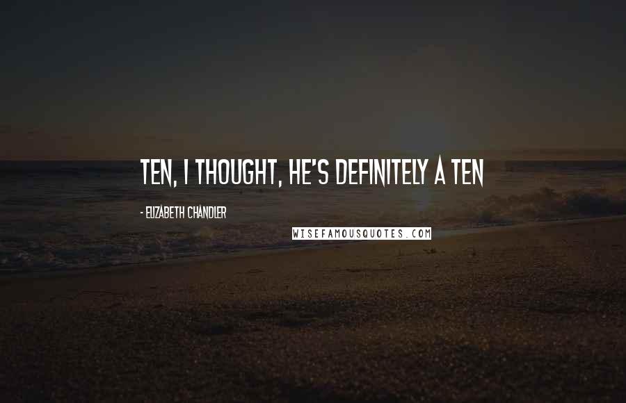 Elizabeth Chandler Quotes: Ten, I thought, he's definitely a ten