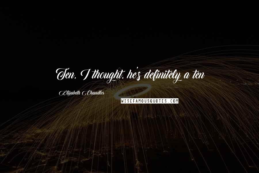 Elizabeth Chandler Quotes: Ten, I thought, he's definitely a ten