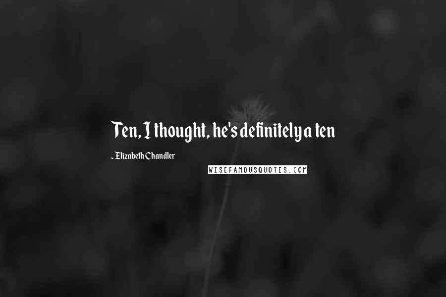 Elizabeth Chandler Quotes: Ten, I thought, he's definitely a ten