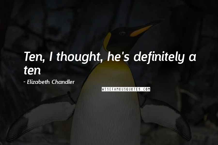 Elizabeth Chandler Quotes: Ten, I thought, he's definitely a ten