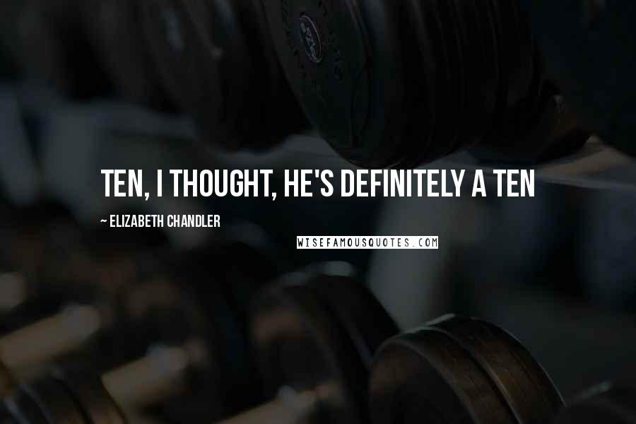 Elizabeth Chandler Quotes: Ten, I thought, he's definitely a ten