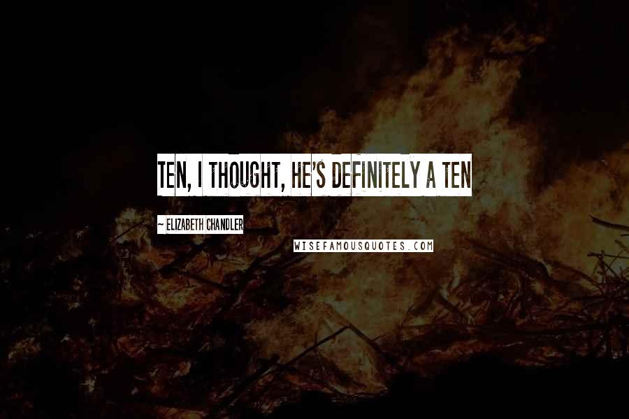 Elizabeth Chandler Quotes: Ten, I thought, he's definitely a ten