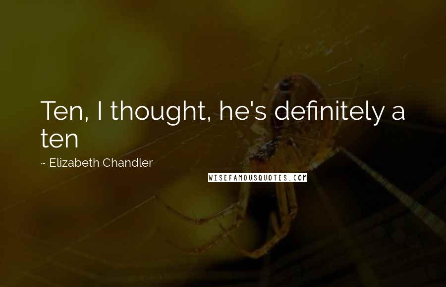 Elizabeth Chandler Quotes: Ten, I thought, he's definitely a ten