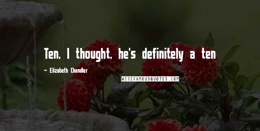 Elizabeth Chandler Quotes: Ten, I thought, he's definitely a ten
