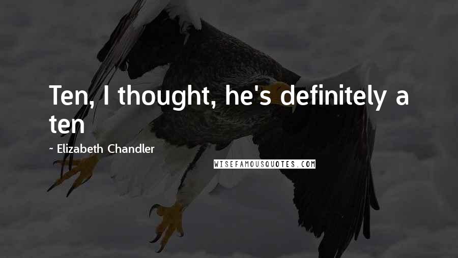 Elizabeth Chandler Quotes: Ten, I thought, he's definitely a ten