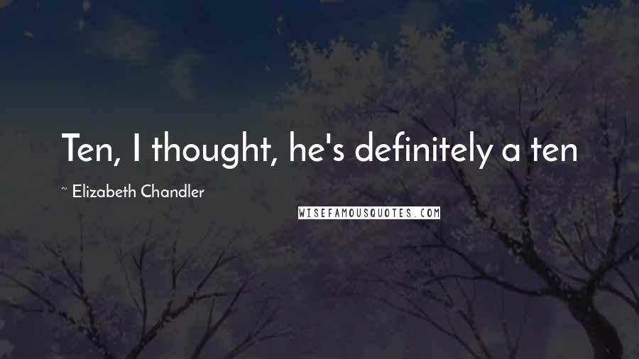 Elizabeth Chandler Quotes: Ten, I thought, he's definitely a ten