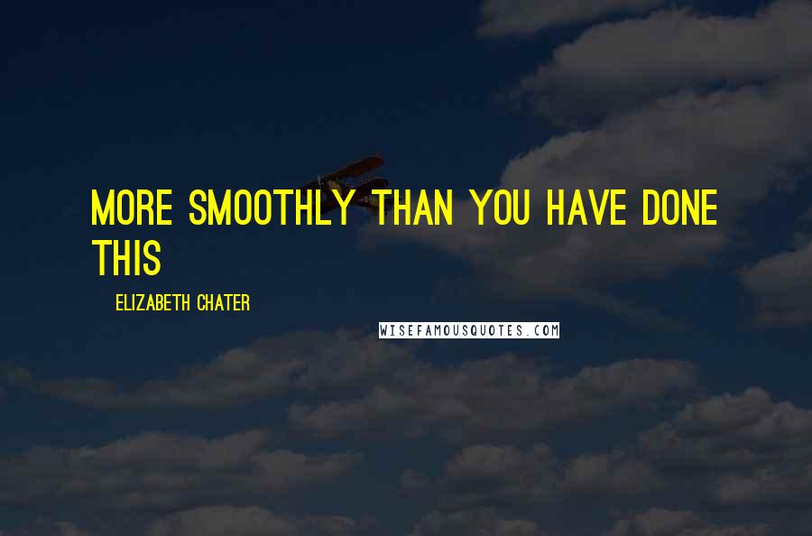 Elizabeth Chater Quotes: more smoothly than you have done this