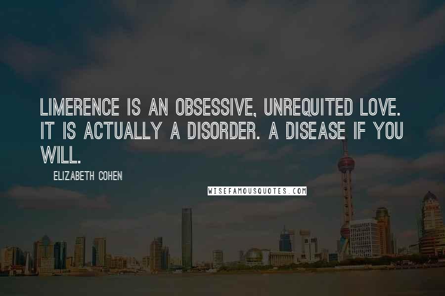 Elizabeth Cohen Quotes: Limerence is an obsessive, unrequited love. It is actually a disorder. A disease if you will.