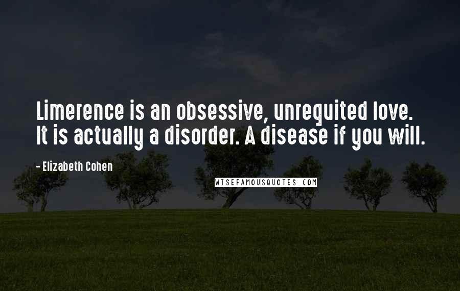 Elizabeth Cohen Quotes: Limerence is an obsessive, unrequited love. It is actually a disorder. A disease if you will.