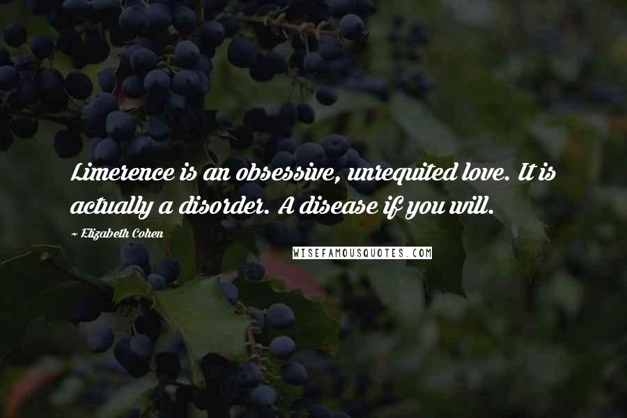 Elizabeth Cohen Quotes: Limerence is an obsessive, unrequited love. It is actually a disorder. A disease if you will.