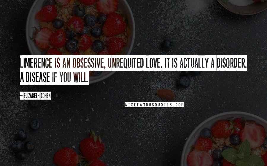 Elizabeth Cohen Quotes: Limerence is an obsessive, unrequited love. It is actually a disorder. A disease if you will.