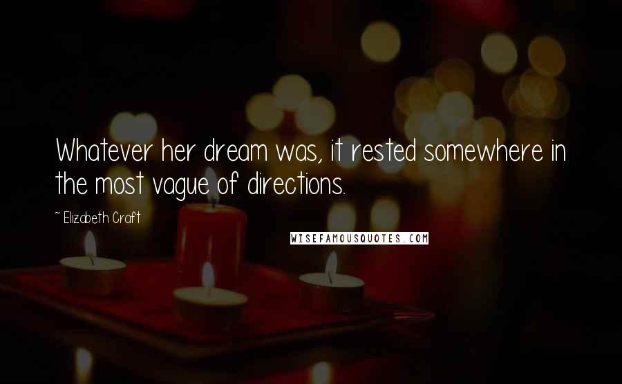 Elizabeth Craft Quotes: Whatever her dream was, it rested somewhere in the most vague of directions.