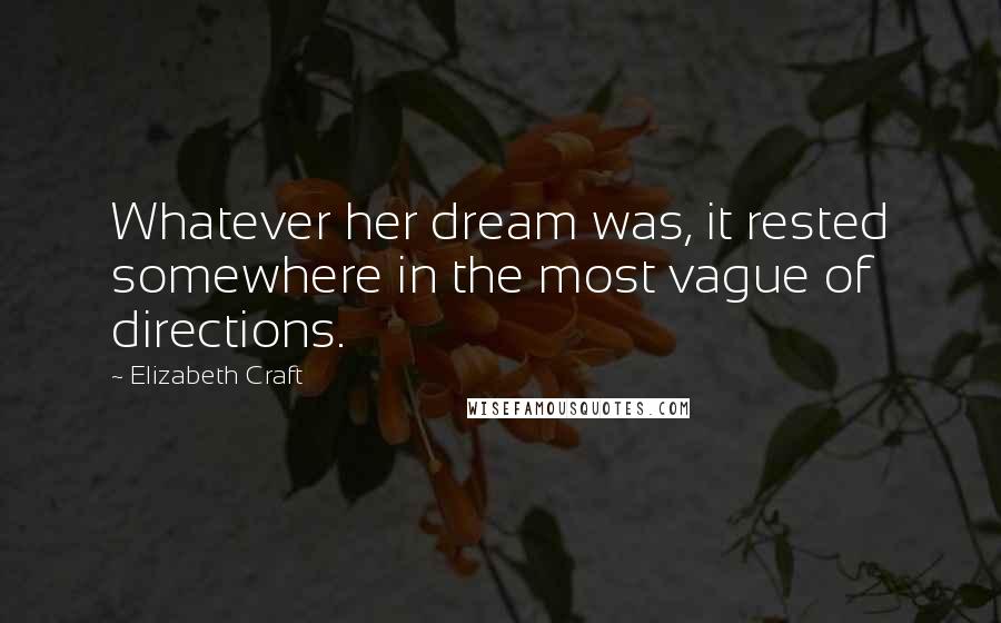 Elizabeth Craft Quotes: Whatever her dream was, it rested somewhere in the most vague of directions.