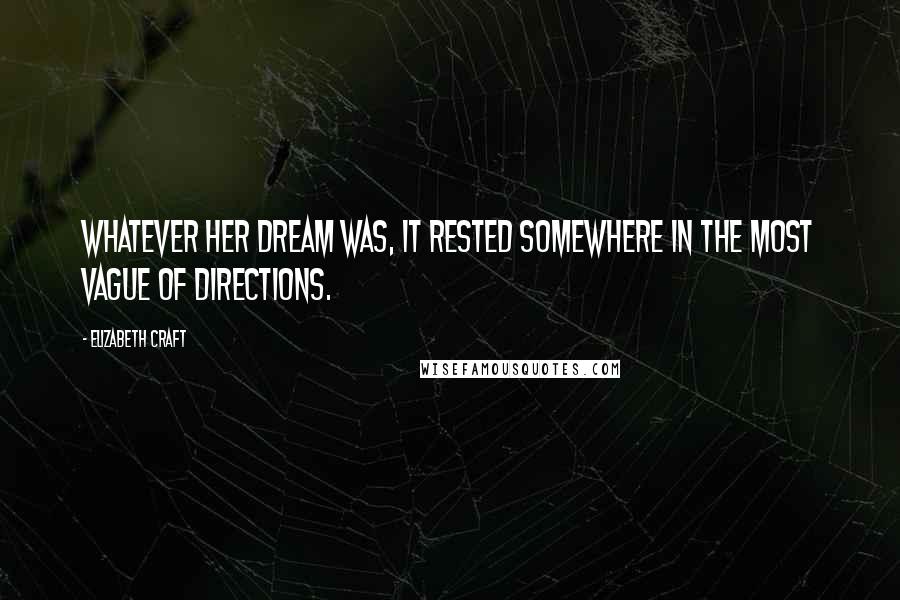 Elizabeth Craft Quotes: Whatever her dream was, it rested somewhere in the most vague of directions.