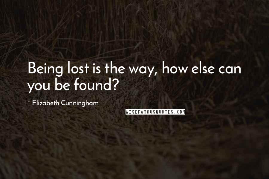 Elizabeth Cunningham Quotes: Being lost is the way, how else can you be found?