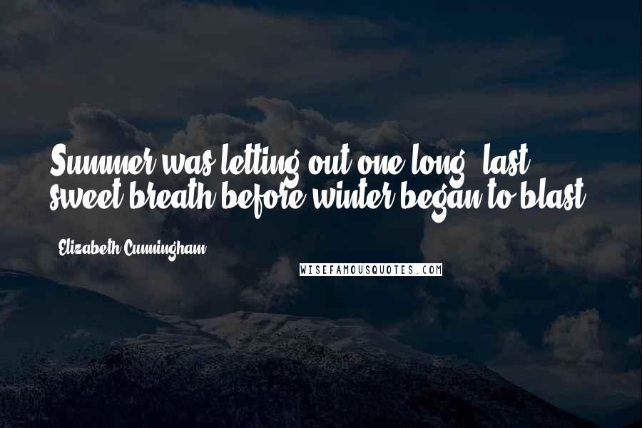 Elizabeth Cunningham Quotes: Summer was letting out one long, last, sweet breath before winter began to blast.