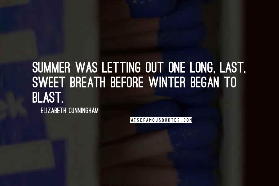 Elizabeth Cunningham Quotes: Summer was letting out one long, last, sweet breath before winter began to blast.