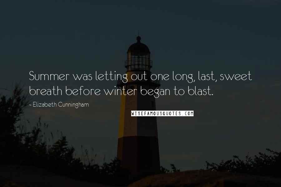Elizabeth Cunningham Quotes: Summer was letting out one long, last, sweet breath before winter began to blast.