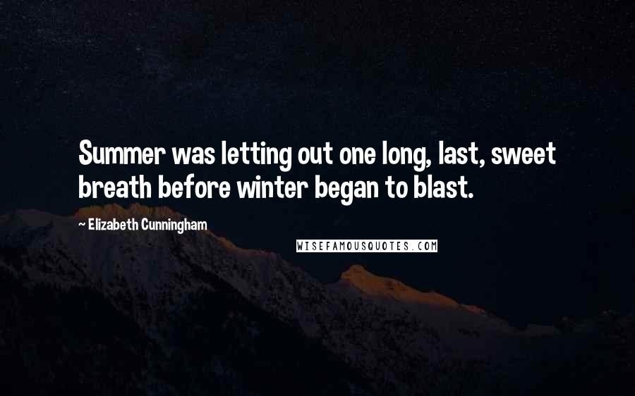 Elizabeth Cunningham Quotes: Summer was letting out one long, last, sweet breath before winter began to blast.