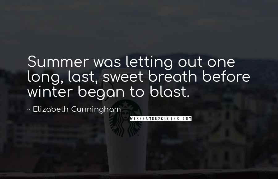 Elizabeth Cunningham Quotes: Summer was letting out one long, last, sweet breath before winter began to blast.