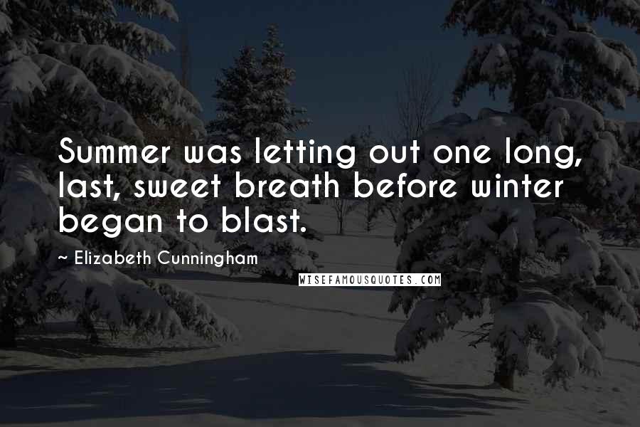 Elizabeth Cunningham Quotes: Summer was letting out one long, last, sweet breath before winter began to blast.