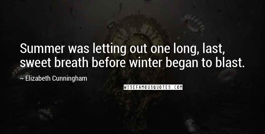 Elizabeth Cunningham Quotes: Summer was letting out one long, last, sweet breath before winter began to blast.