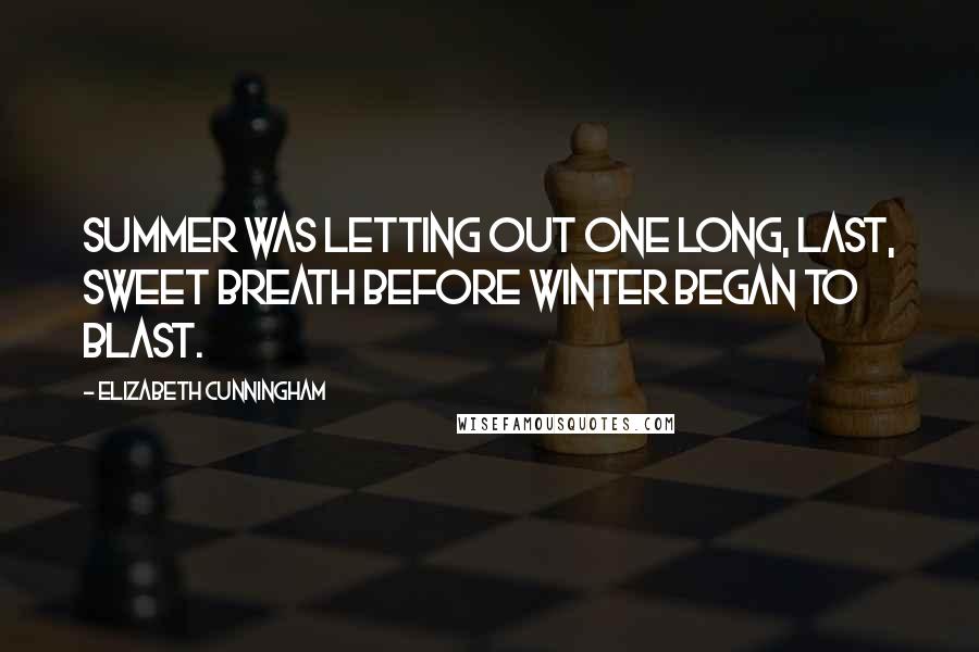 Elizabeth Cunningham Quotes: Summer was letting out one long, last, sweet breath before winter began to blast.