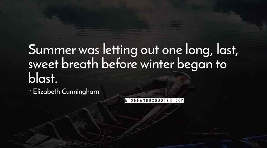 Elizabeth Cunningham Quotes: Summer was letting out one long, last, sweet breath before winter began to blast.