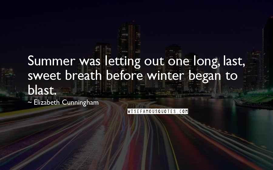 Elizabeth Cunningham Quotes: Summer was letting out one long, last, sweet breath before winter began to blast.