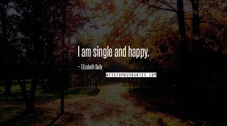 Elizabeth Daily Quotes: I am single and happy.