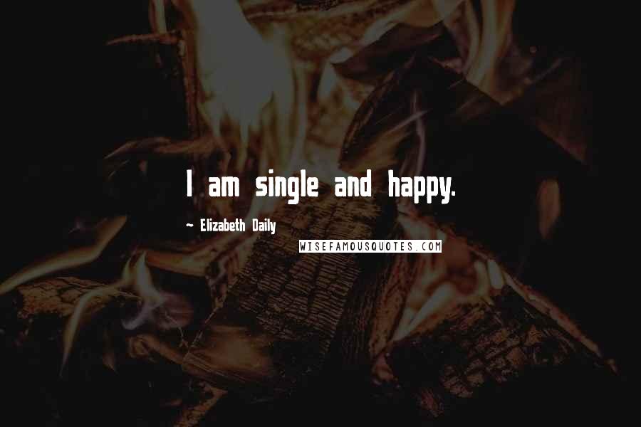 Elizabeth Daily Quotes: I am single and happy.