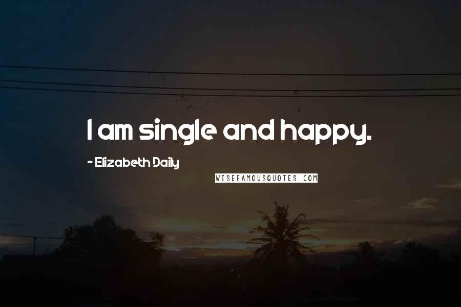 Elizabeth Daily Quotes: I am single and happy.